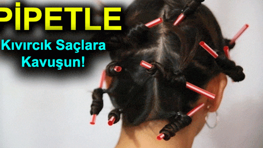 Pipetle Kıvırcık Saç Nasıl Yapılır? Resimli Ve Videolu Anlatım