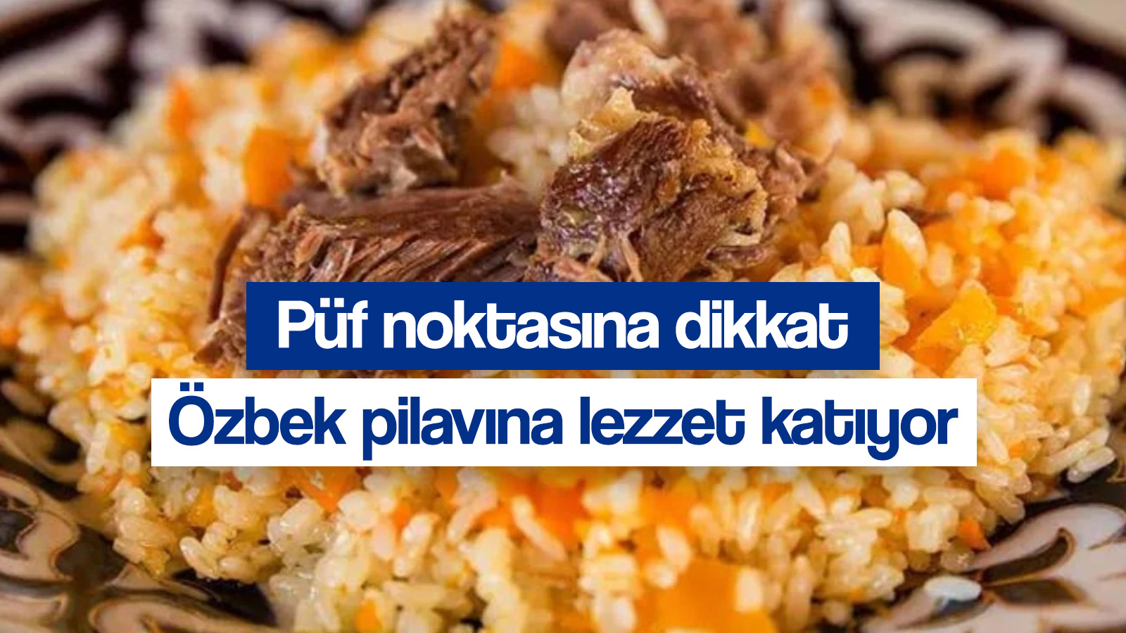 Özbek pilavı tarifi nasıl yapılır? Baharatların lezzet dansı yaptığı Özbek pilavının püf noktaları