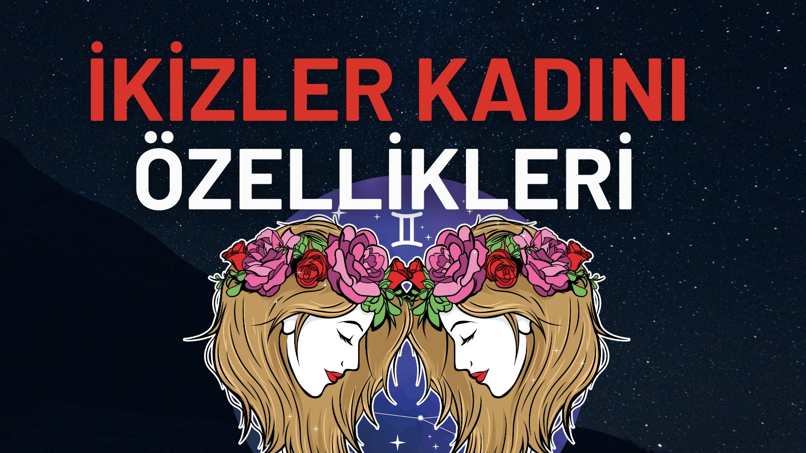 İkizler burcu kadını özellikleri: İkizler kadını nasıl biri, olumsuz olumlu yönleri nelerdir?